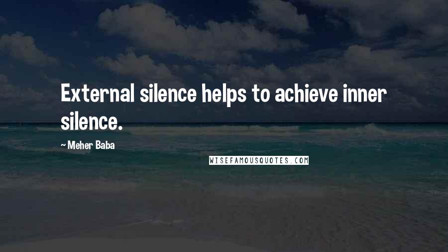 Meher Baba Quotes: External silence helps to achieve inner silence.