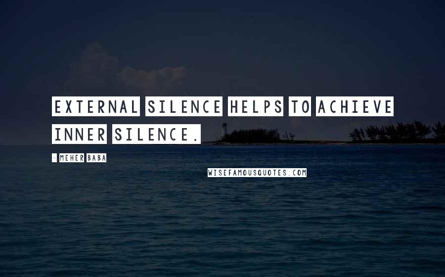 Meher Baba Quotes: External silence helps to achieve inner silence.