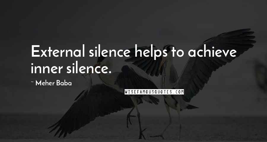 Meher Baba Quotes: External silence helps to achieve inner silence.