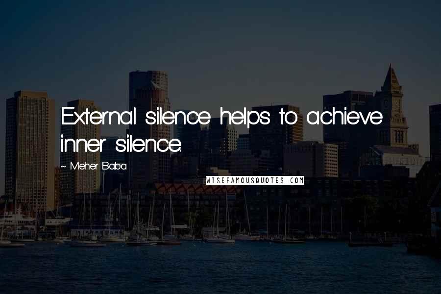 Meher Baba Quotes: External silence helps to achieve inner silence.