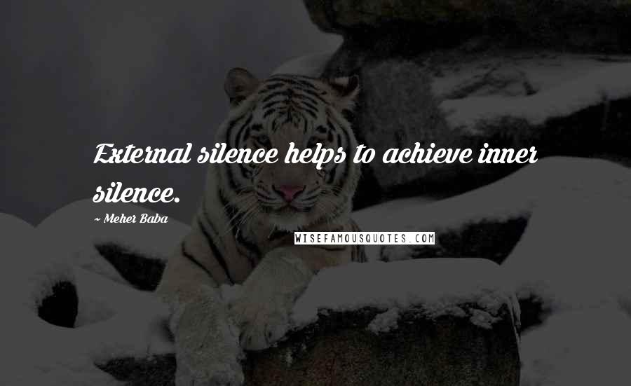 Meher Baba Quotes: External silence helps to achieve inner silence.