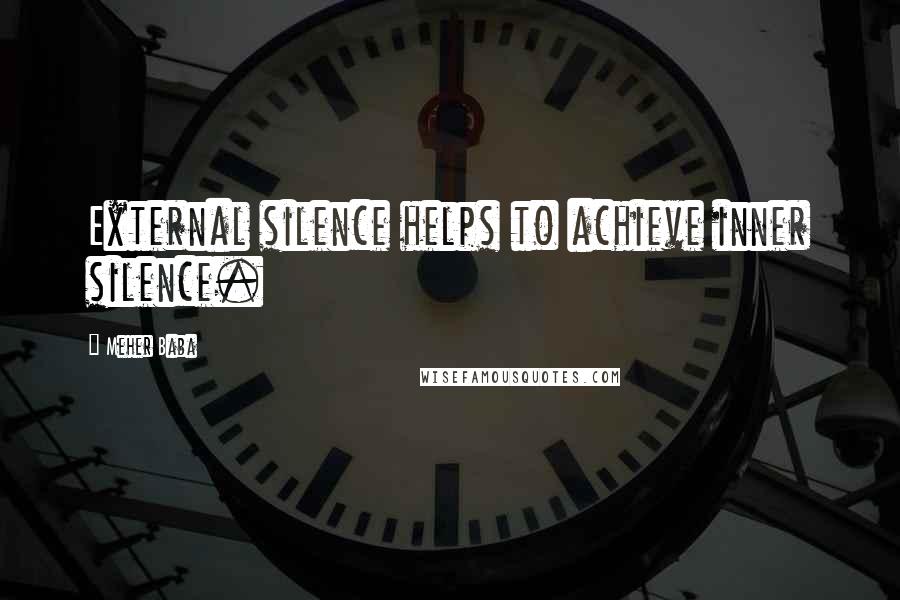 Meher Baba Quotes: External silence helps to achieve inner silence.