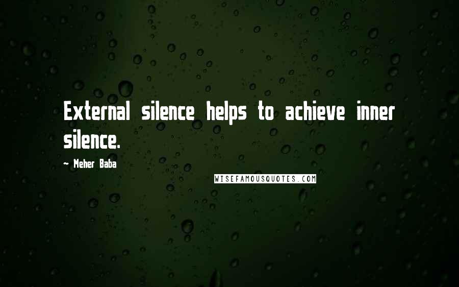 Meher Baba Quotes: External silence helps to achieve inner silence.