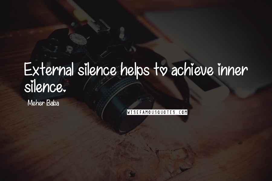 Meher Baba Quotes: External silence helps to achieve inner silence.