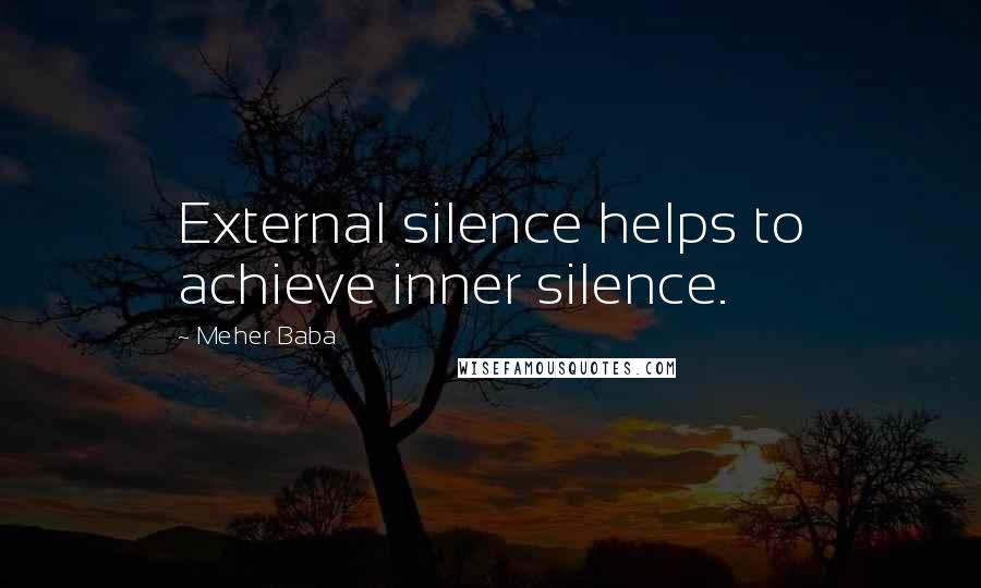 Meher Baba Quotes: External silence helps to achieve inner silence.