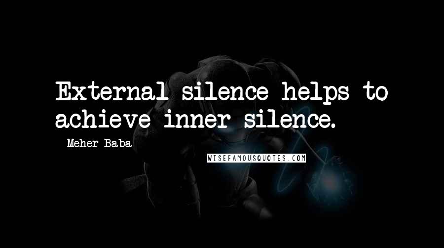 Meher Baba Quotes: External silence helps to achieve inner silence.