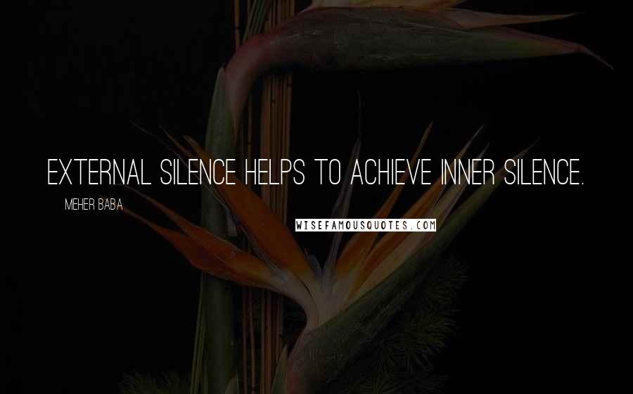 Meher Baba Quotes: External silence helps to achieve inner silence.