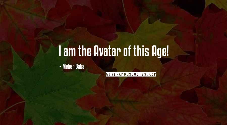 Meher Baba Quotes: I am the Avatar of this Age!