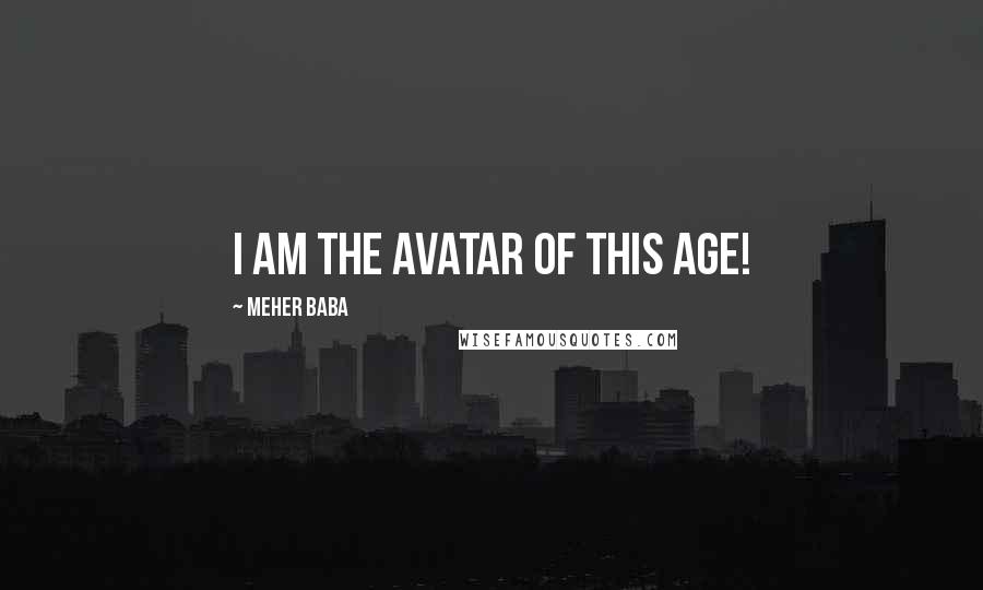 Meher Baba Quotes: I am the Avatar of this Age!