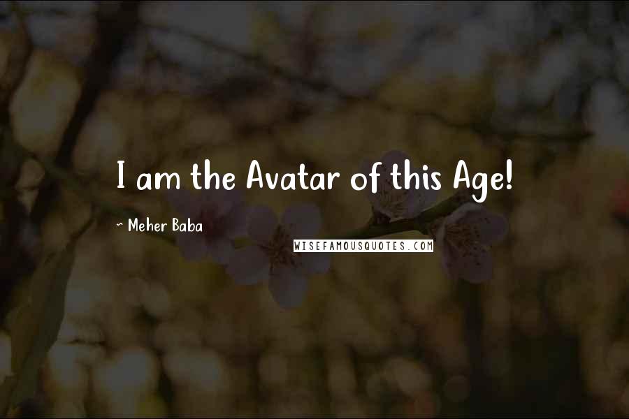 Meher Baba Quotes: I am the Avatar of this Age!