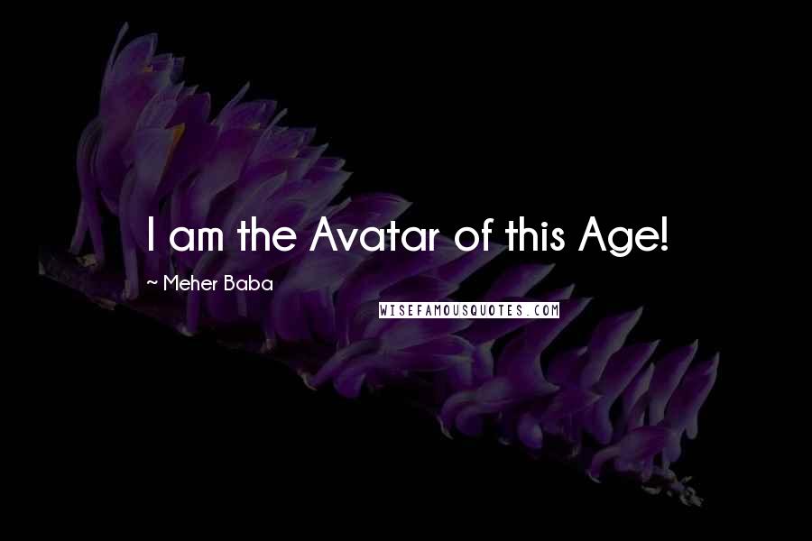 Meher Baba Quotes: I am the Avatar of this Age!