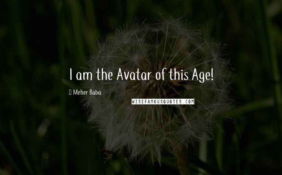 Meher Baba Quotes: I am the Avatar of this Age!
