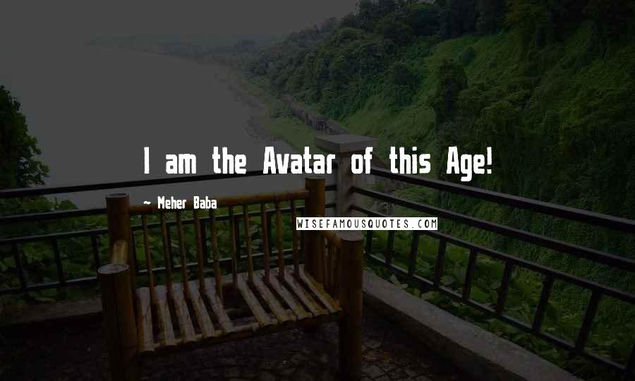 Meher Baba Quotes: I am the Avatar of this Age!