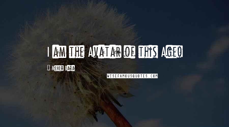 Meher Baba Quotes: I am the Avatar of this Age!