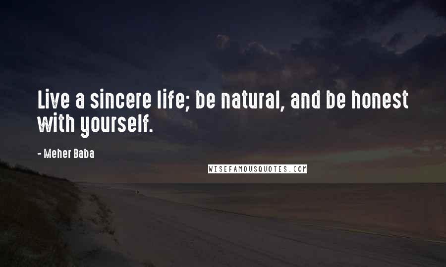 Meher Baba Quotes: Live a sincere life; be natural, and be honest with yourself.