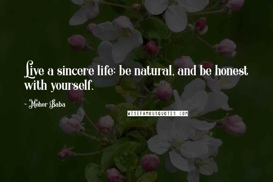 Meher Baba Quotes: Live a sincere life; be natural, and be honest with yourself.