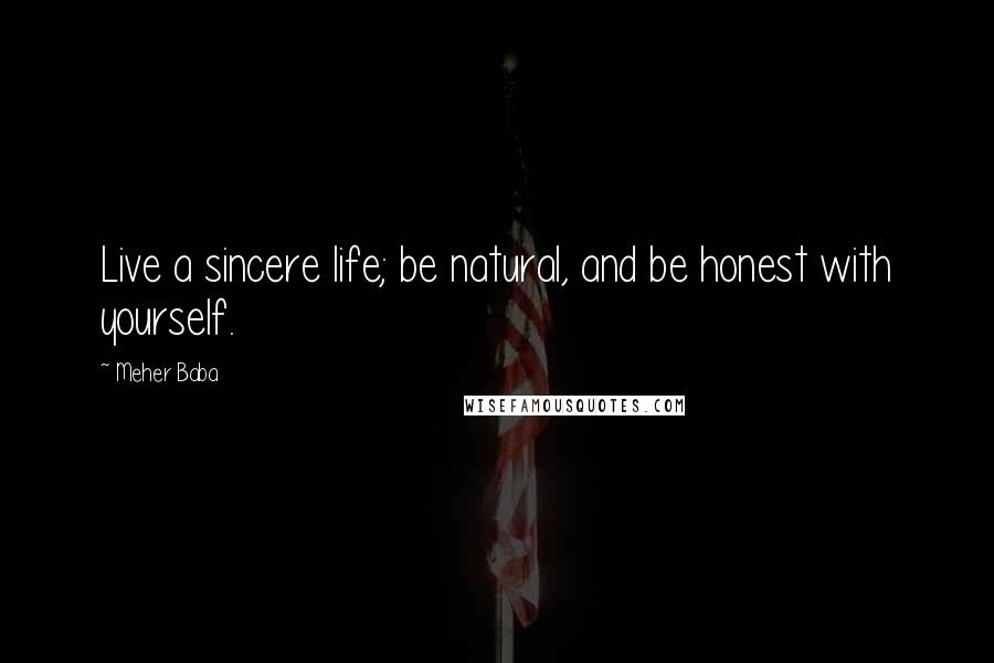 Meher Baba Quotes: Live a sincere life; be natural, and be honest with yourself.