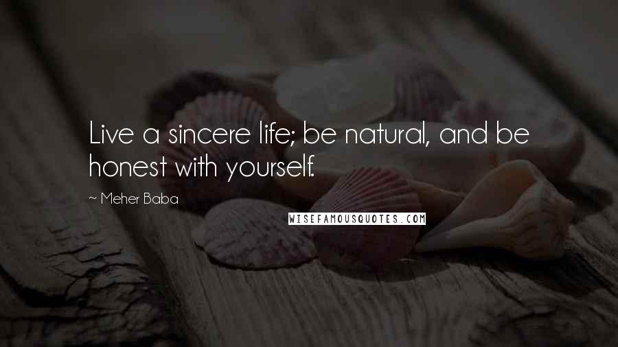 Meher Baba Quotes: Live a sincere life; be natural, and be honest with yourself.