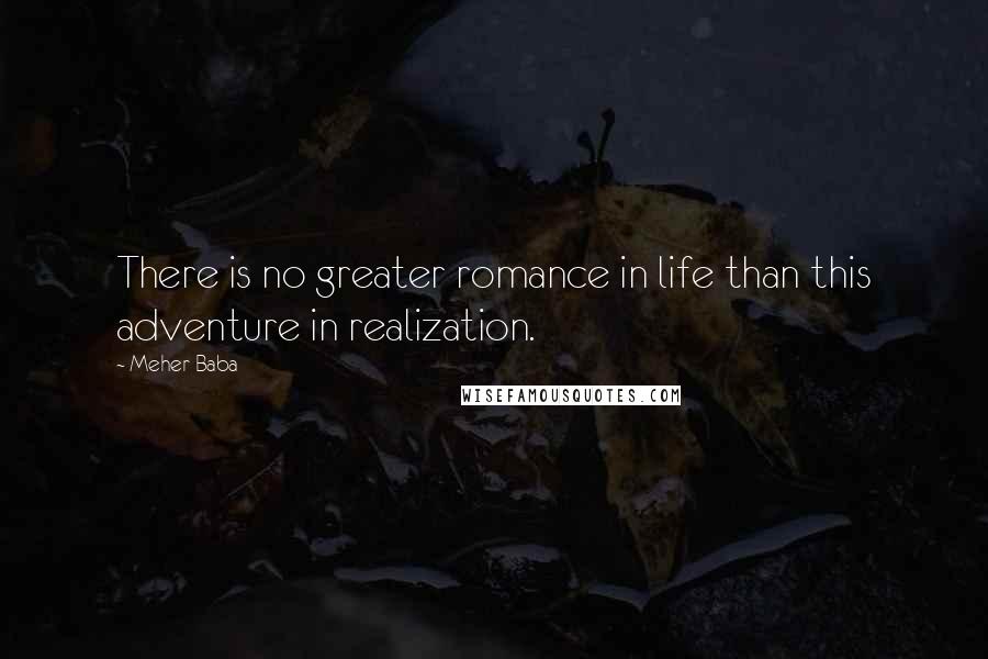 Meher Baba Quotes: There is no greater romance in life than this adventure in realization.