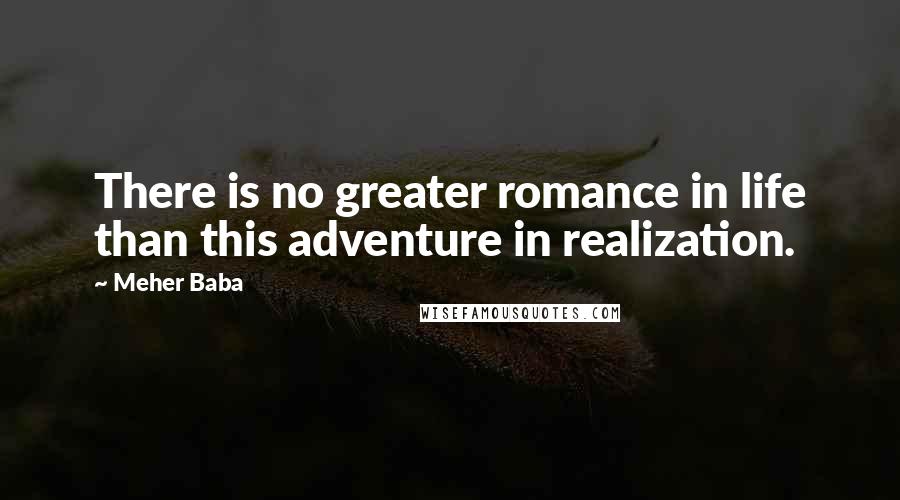 Meher Baba Quotes: There is no greater romance in life than this adventure in realization.