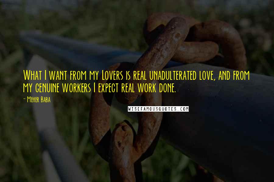 Meher Baba Quotes: What I want from my Lovers is real unadulterated love, and from my genuine workers I expect real work done.