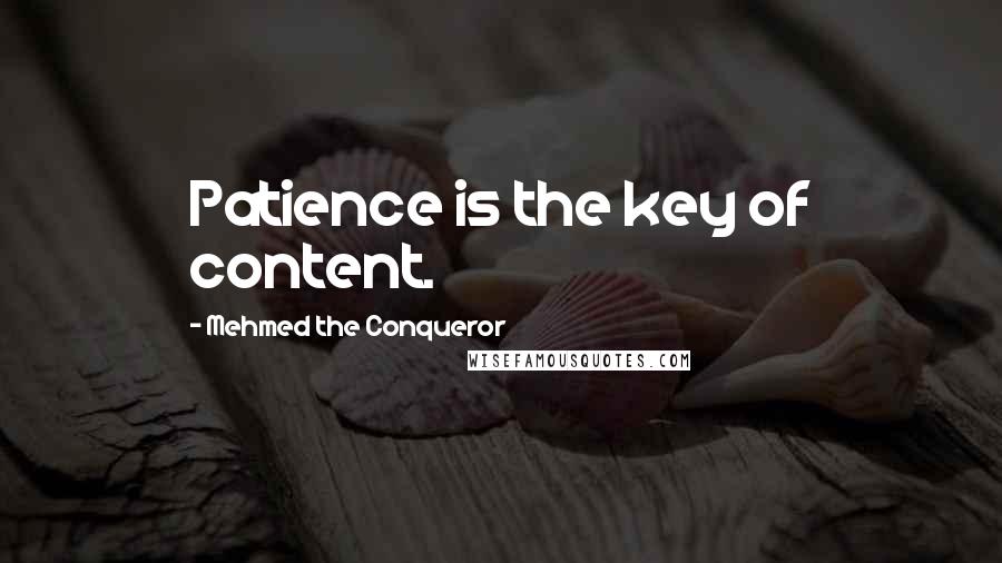 Mehmed The Conqueror Quotes: Patience is the key of content.