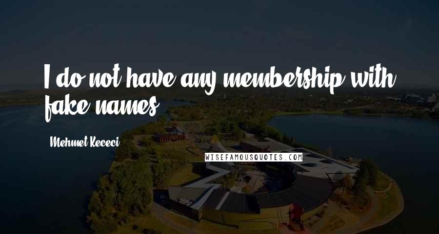 Mehmet Kececi Quotes: I do not have any membership with fake names.