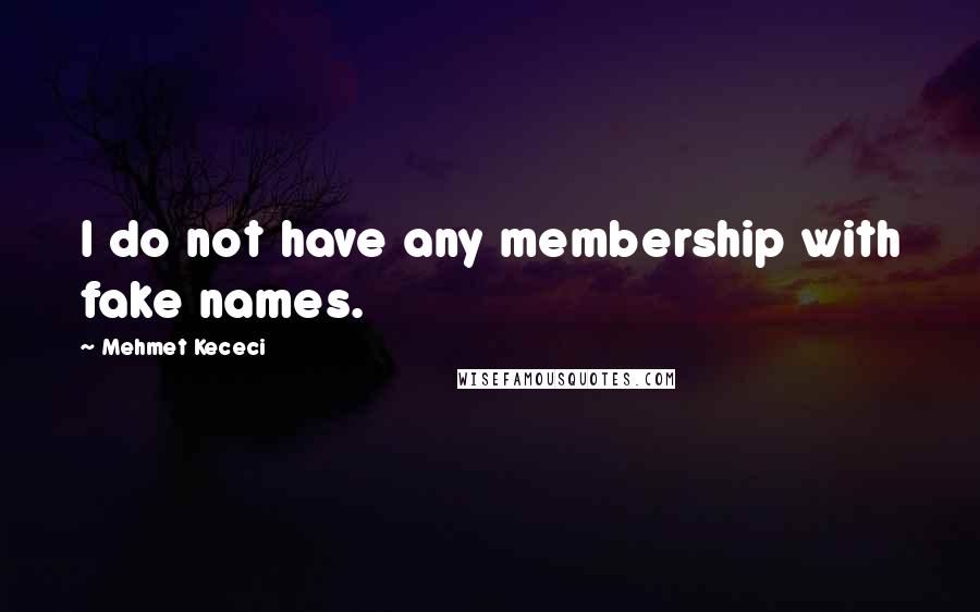 Mehmet Kececi Quotes: I do not have any membership with fake names.