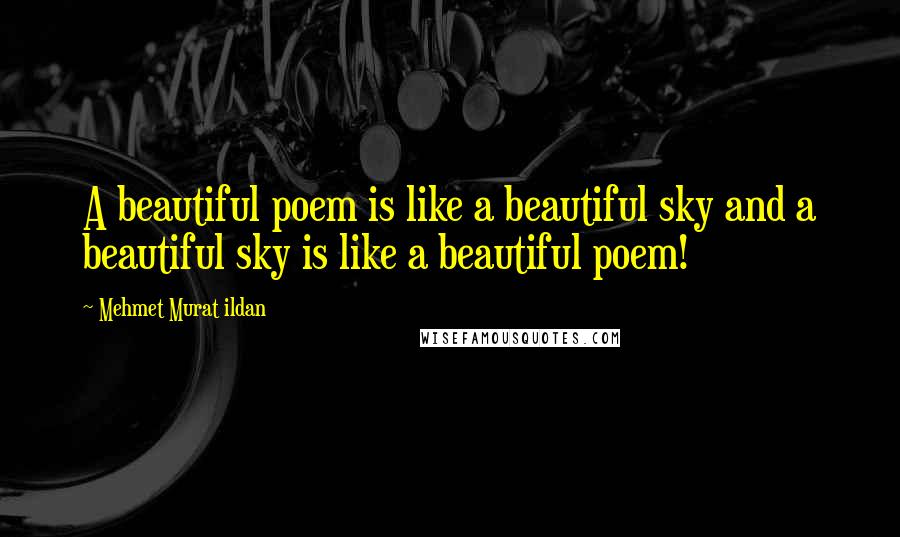 Mehmet Murat Ildan Quotes: A beautiful poem is like a beautiful sky and a beautiful sky is like a beautiful poem!