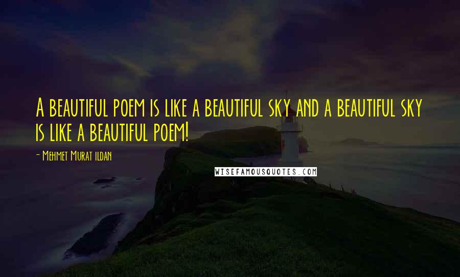 Mehmet Murat Ildan Quotes: A beautiful poem is like a beautiful sky and a beautiful sky is like a beautiful poem!