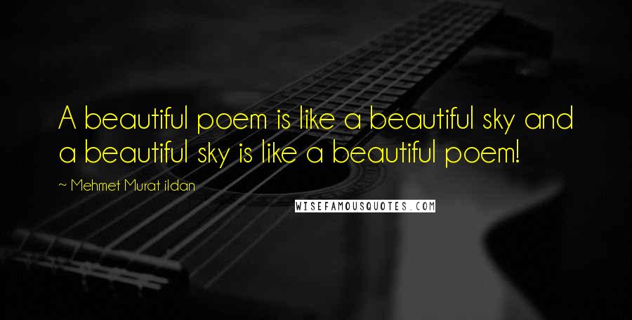 Mehmet Murat Ildan Quotes: A beautiful poem is like a beautiful sky and a beautiful sky is like a beautiful poem!