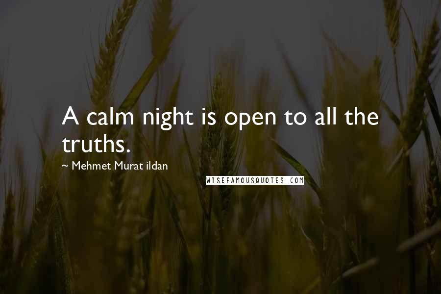 Mehmet Murat Ildan Quotes: A calm night is open to all the truths.