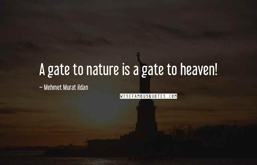 Mehmet Murat Ildan Quotes: A gate to nature is a gate to heaven!