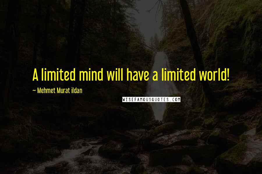 Mehmet Murat Ildan Quotes: A limited mind will have a limited world!