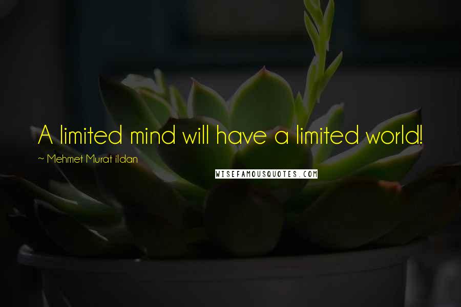 Mehmet Murat Ildan Quotes: A limited mind will have a limited world!