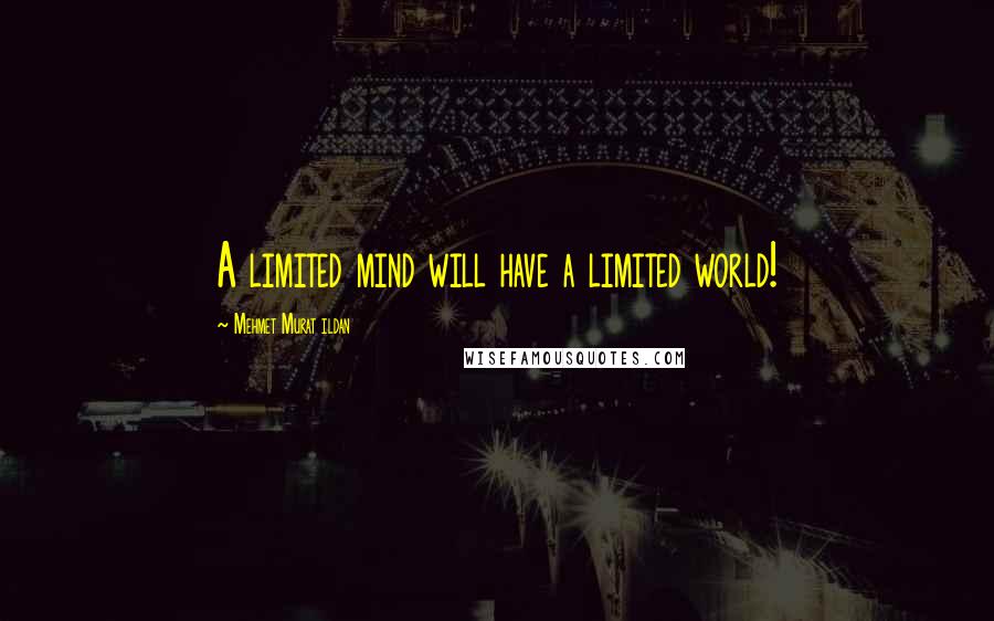 Mehmet Murat Ildan Quotes: A limited mind will have a limited world!