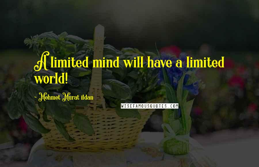 Mehmet Murat Ildan Quotes: A limited mind will have a limited world!