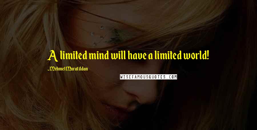 Mehmet Murat Ildan Quotes: A limited mind will have a limited world!