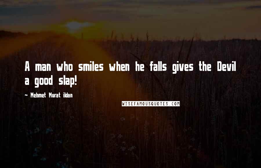 Mehmet Murat Ildan Quotes: A man who smiles when he falls gives the Devil a good slap!