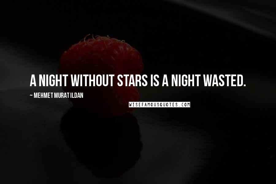 Mehmet Murat Ildan Quotes: A night without stars is a night wasted.
