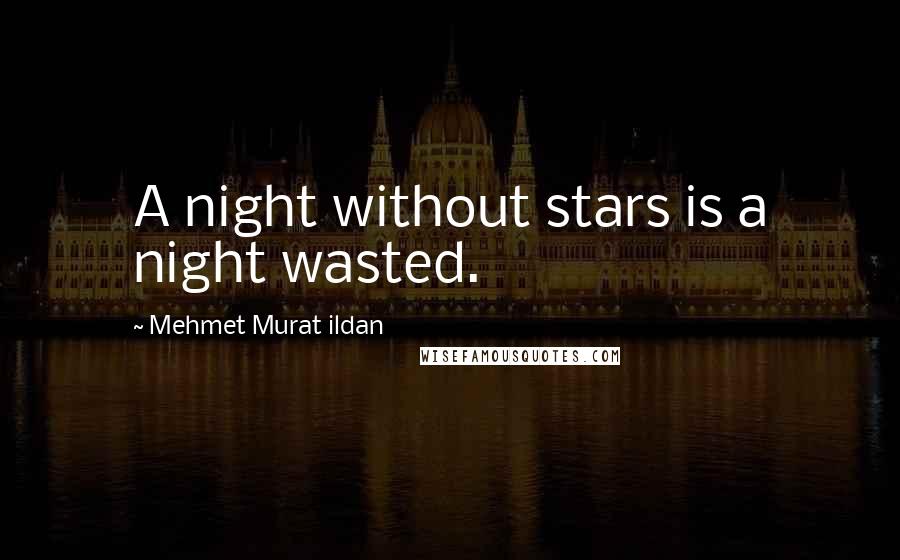 Mehmet Murat Ildan Quotes: A night without stars is a night wasted.