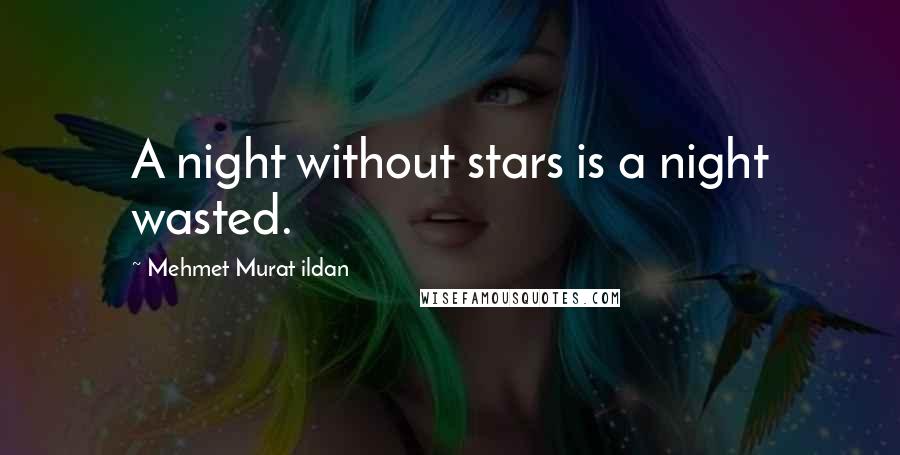 Mehmet Murat Ildan Quotes: A night without stars is a night wasted.