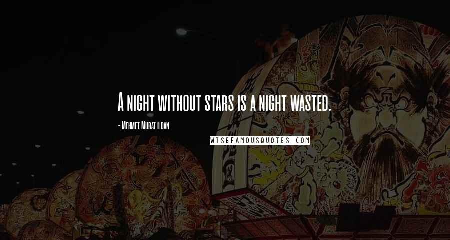 Mehmet Murat Ildan Quotes: A night without stars is a night wasted.