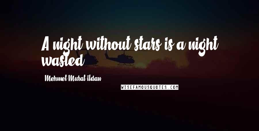 Mehmet Murat Ildan Quotes: A night without stars is a night wasted.