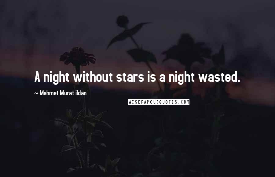 Mehmet Murat Ildan Quotes: A night without stars is a night wasted.