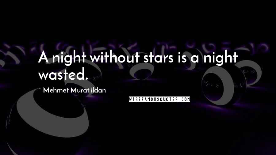 Mehmet Murat Ildan Quotes: A night without stars is a night wasted.
