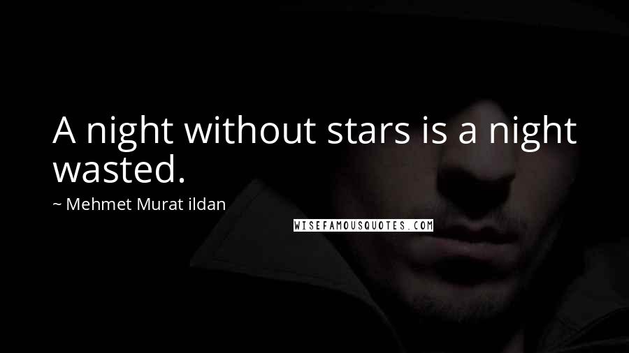 Mehmet Murat Ildan Quotes: A night without stars is a night wasted.