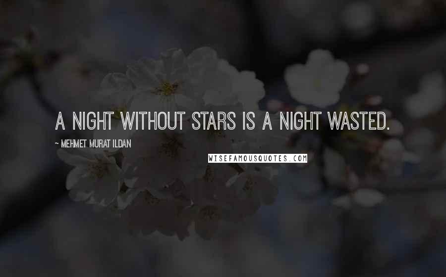 Mehmet Murat Ildan Quotes: A night without stars is a night wasted.