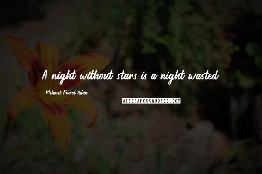 Mehmet Murat Ildan Quotes: A night without stars is a night wasted.