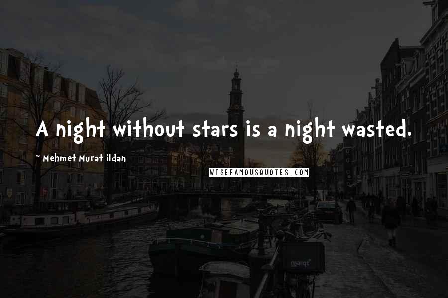 Mehmet Murat Ildan Quotes: A night without stars is a night wasted.